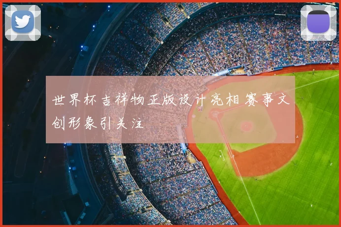 世界杯吉祥物正版设计亮相 赛事文创形象引关注